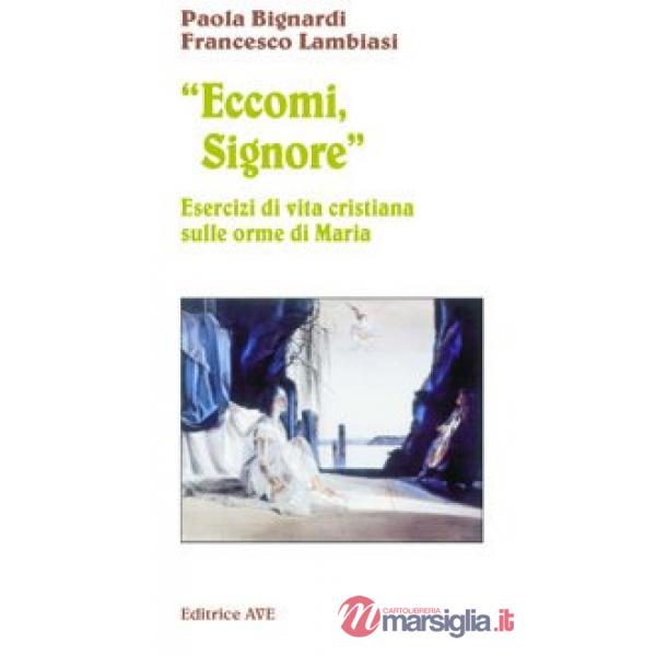 Eccomi, Signore. Esercizi di vita cristiana sulle orme di Maria
