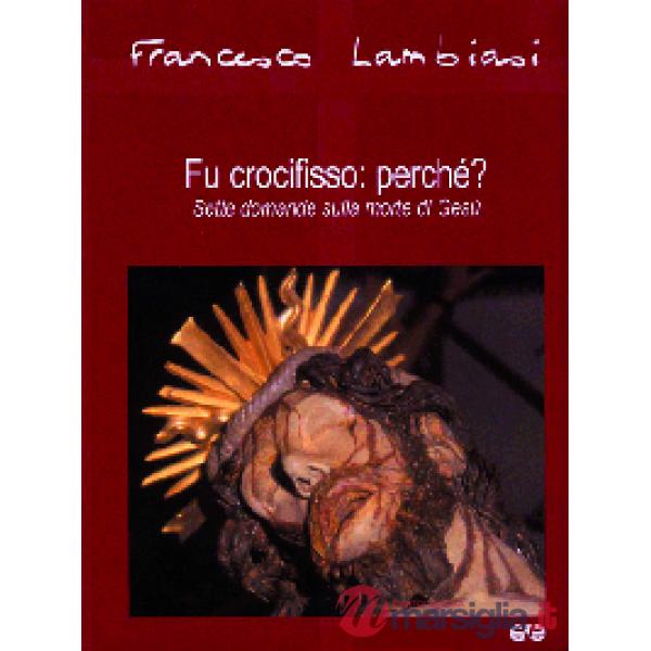 Fu crocifisso: perché? Sette domande sulla morte di Gesù