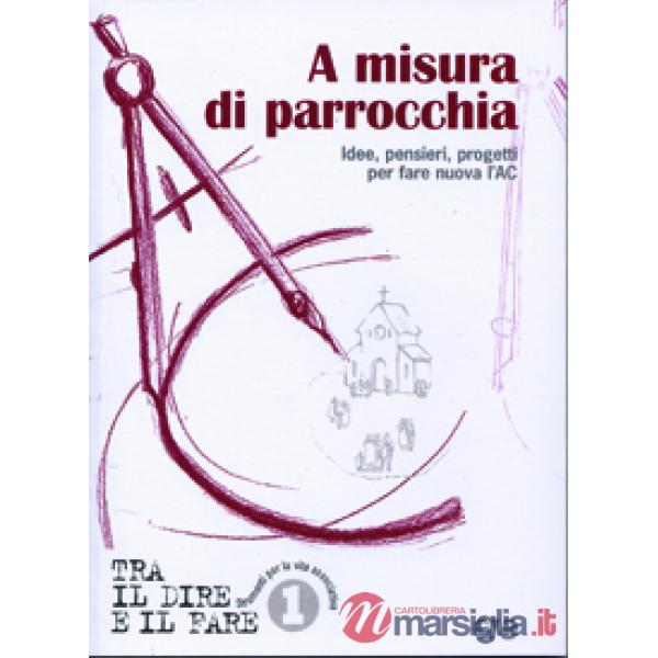 A misura di parrocchia. Idee, pensieri, progetti per fare nuova l'AC