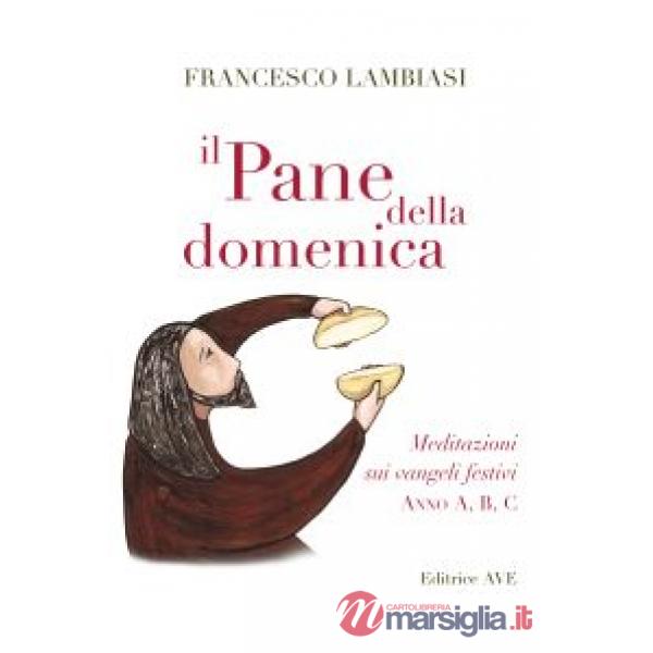 Pane della domenica. Meditazioni sui vangeli festivi anno A, B, C, (Il)