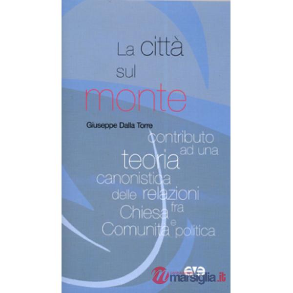 Città sul monte. Contributo ad una teoria canonistica delle relazioni fra chiesa e comunità politica (La)