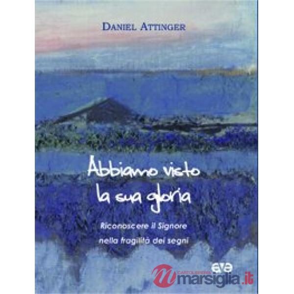 Abbiamo visto la sua gloria. Riconoscere il Signore nella fragilità dei segni