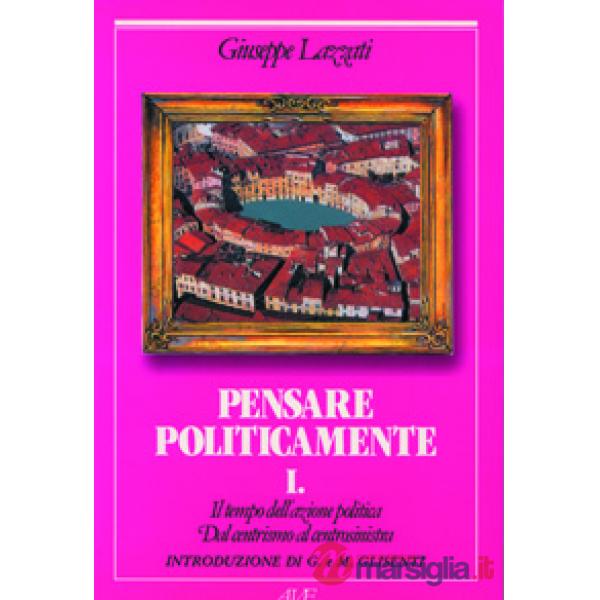 Tempo dell'azione politica. Dal centrismo al centrosinistra (Il). Vol. 1: Pensare politicamente