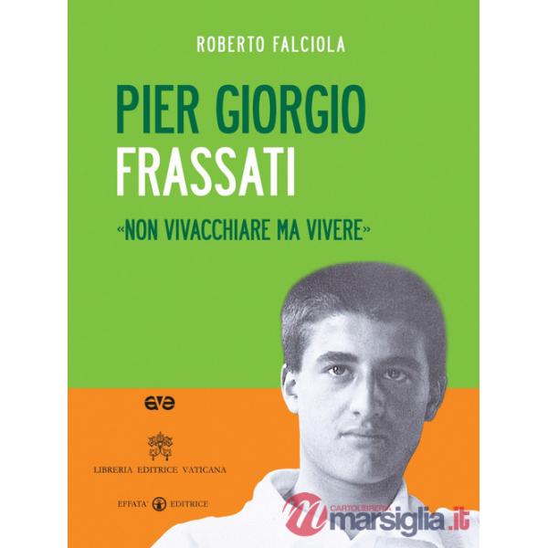 Pier Giorgio Frassati. «Non vivacchiare ma vivere». Con DVD