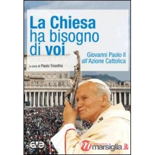 Chiesa ha bisogno di voi. Giovanni Paolo II all'Azione Cattolica (La)