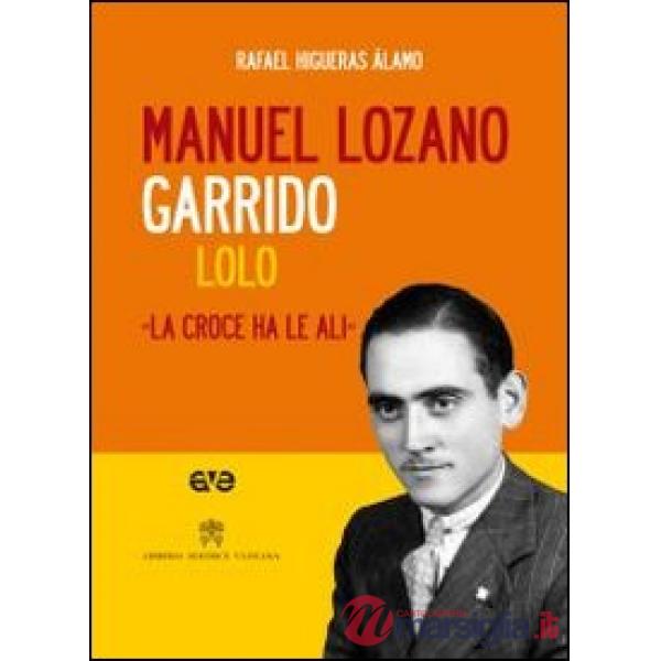 Manuel Lozano Garrido. Lolo. La croce ha le ali. Con DVD