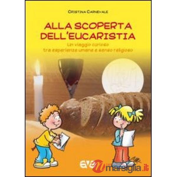 Alla scoperta dell'eucarestia. Un viaggio curioso tra esperienze umane e senso religioso