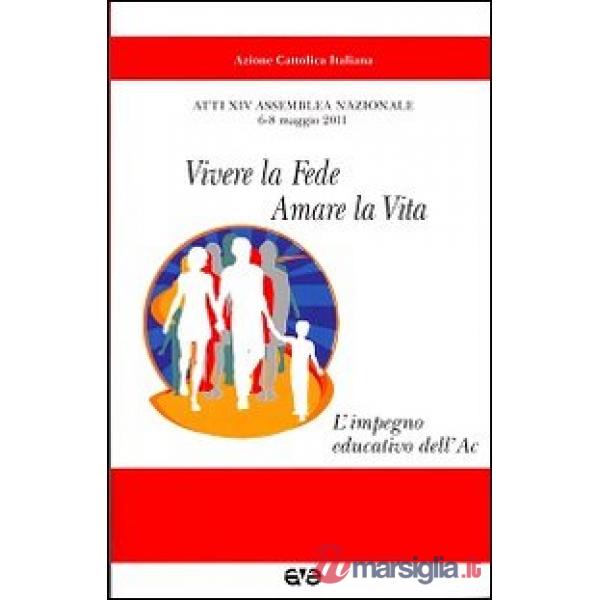Vivere la fede, amare la vita. L'impegno educativo dell'AC. Atti del 24° Assembl