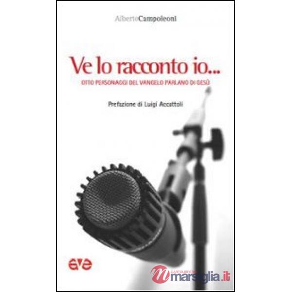 Ve lo racconto io... Otto personaggi del Vangelo parlano di Gesù