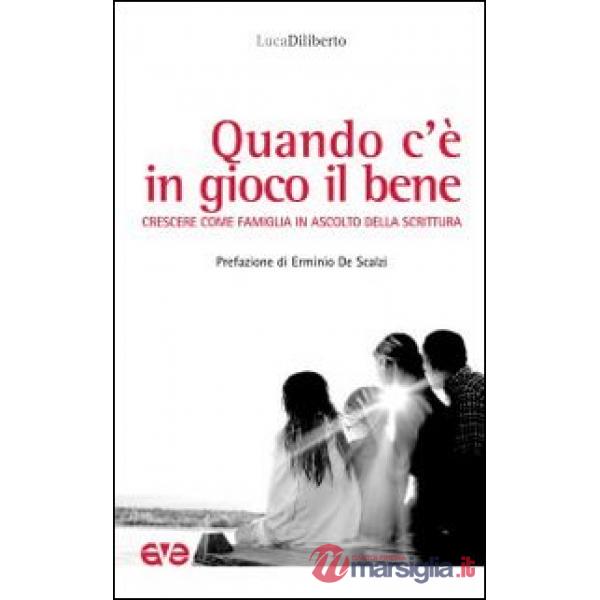 Quando c'è in gioco il bene. Crescere come famiglia in ascolto della Scrittura