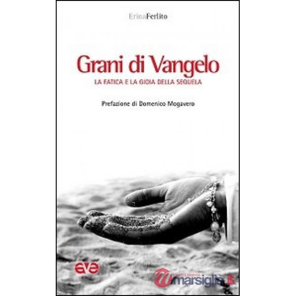 Grani di Vangelo. La fatica e la gioia della sequela