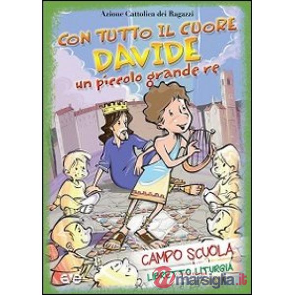Con tutto il cuore. Davide, un piccolo grande re. Campo scuola. Libretto liturgia