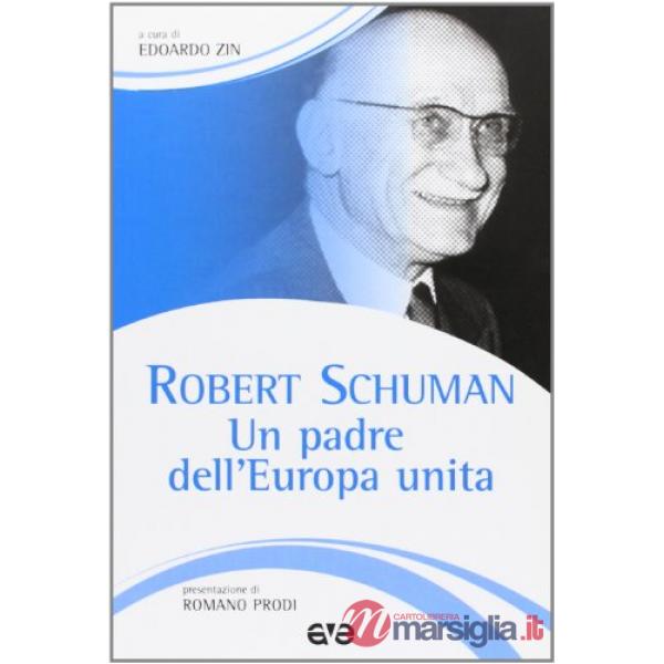 Robert Schuman. Un padre dell'Europa unita. La politica come cammino di santità
