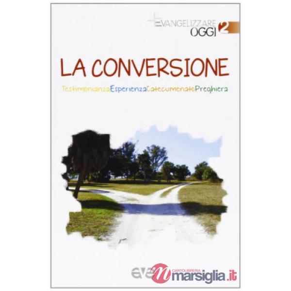 Conversione. Testimonianza, esperienza, catecumenato, preghiera (La)
