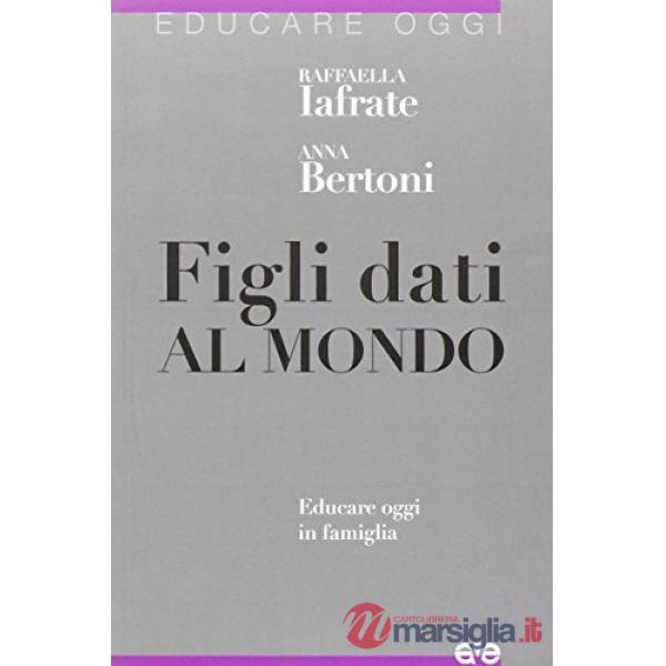 Figli dati al mondo. Educare in famiglia oggi
