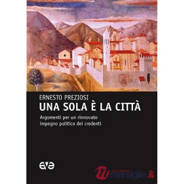 Sola è la città. Argomenti per un rinnovato impegno politico dei credenti (Una)