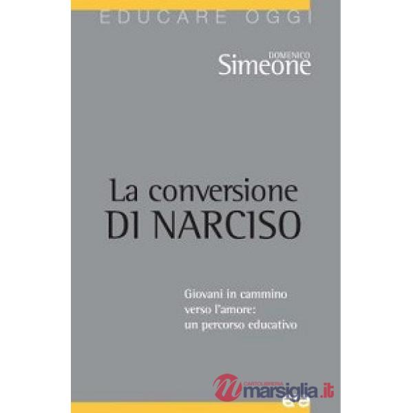 Conversione di Narciso. Giovani in cammino verso l'amore, un percorso educativo (La)