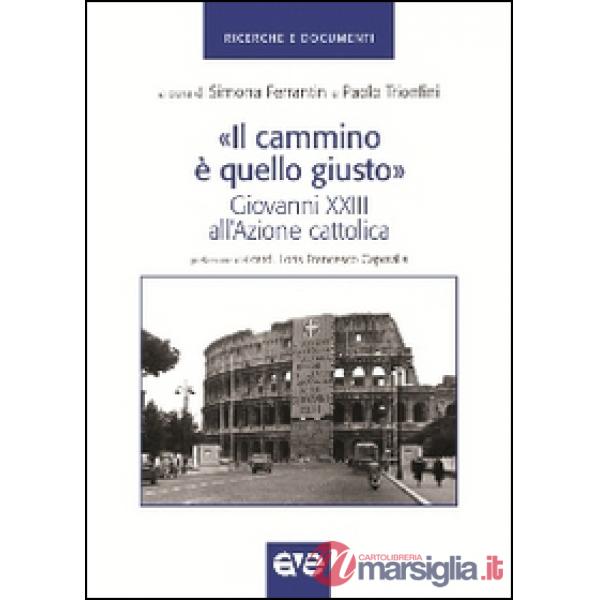 «Cammino è quello giusto». Giovanni XXIII all'Azione cattolica (Il)