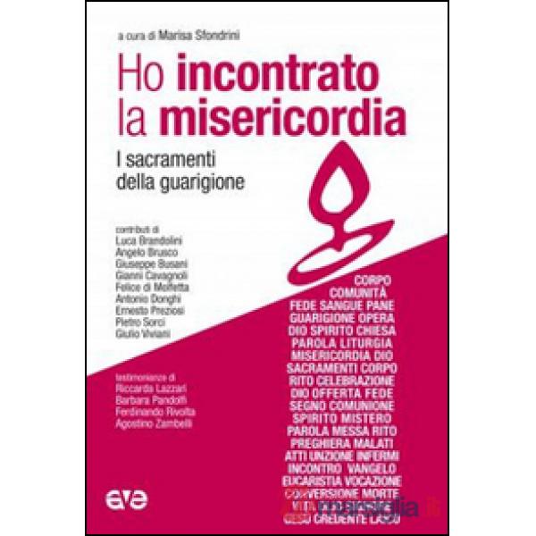 Ho incontrato la misericordia. I sacramenti della guarigione