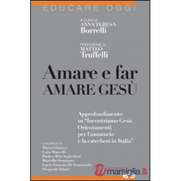 Amare e far amare Gesù. Approfondimento su «Incontriamo Gesù. Orientamenti per l'annuncio e la catechesi in Italia»