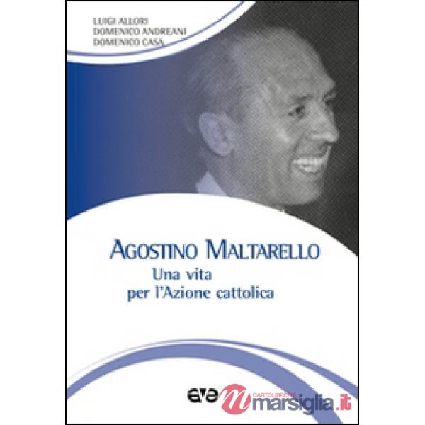 Agostino Maltarello. Una vita per l'Azione cattolica
