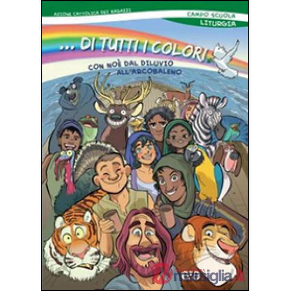 ...Di tutti i colori! Con Noè dal diluvio arcobaleno. Liturgia del campo scuola 2015