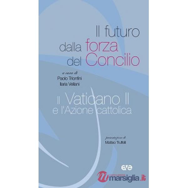 Futuro dalla forza del Concilio, il Vaticano II e l'Azione cattolica (Il)