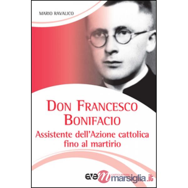 Don Francesco Bonifacio. Assistente dell'Azione Cattolica fino al martirio