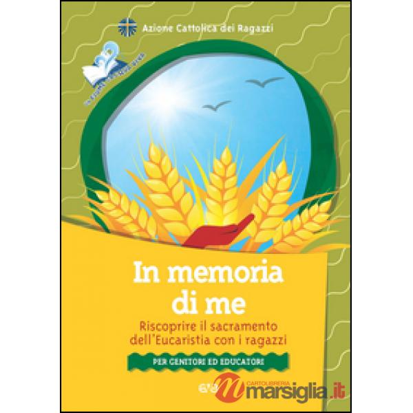 In memoria di me. Riscoprire il sacramento dell'Eucaristia con i ragazzi. Per genitori ed educatori