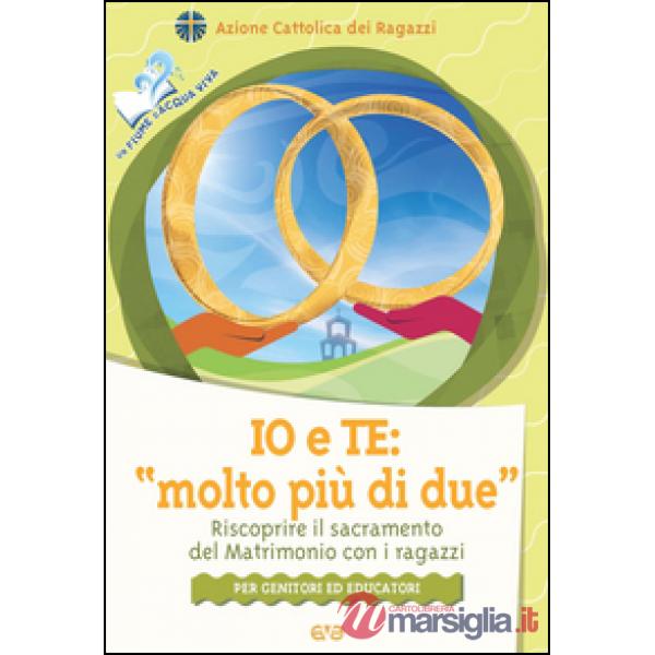 Io e te: «molto più di due». Riscoprire il sacramento del matrimonio con i ragaz