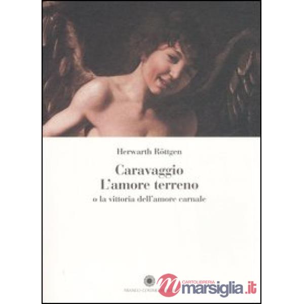 Caravaggio. L'amore terreno o la vittoria dell'amore carnale