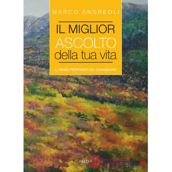 Miglior ascolto della tua vita. Il senso profondo del counseling (Il)