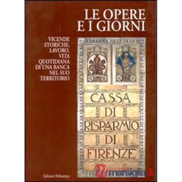 Opere e i giorni. Vicende storiche, lavoro, vita quotidiana di una banca nel suo territorio (Le)