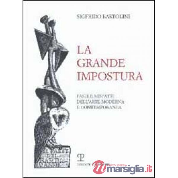 Grande impostura. Fasti e misfatti dell'arte moderna e contemporanea (La)