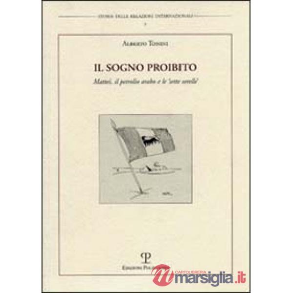 Sogno proibito. Mattei, il petrolio arabo e le «sette sorelle» (Il)