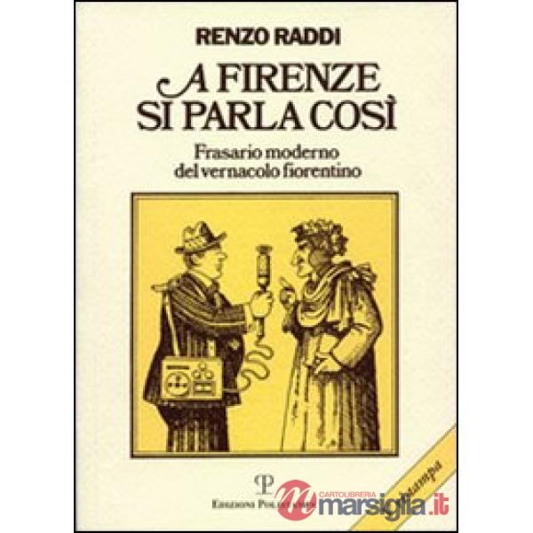 A Firenze si parla così. Frasario moderno del vernacolo fiorentino
