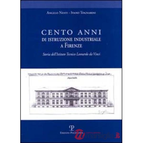 Cento anni di istruzione industriale a Firenze. Storia dell'Istituto Tecnico Leonardo da Vinci