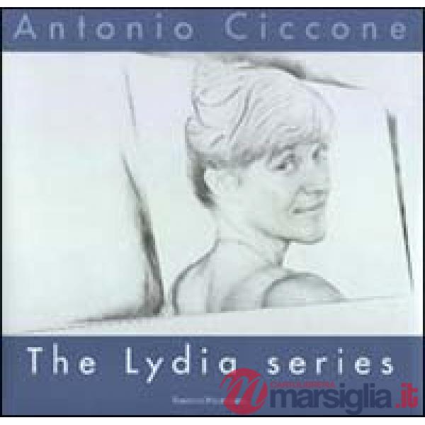 Antonio Ciccone. The Lydia series. Ediz. italiana e inglese