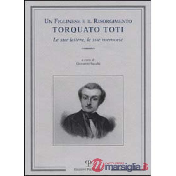 Figlinese e il Risorgimento. Torquato Toti. Le sue lettere, le sue memorie (Un)