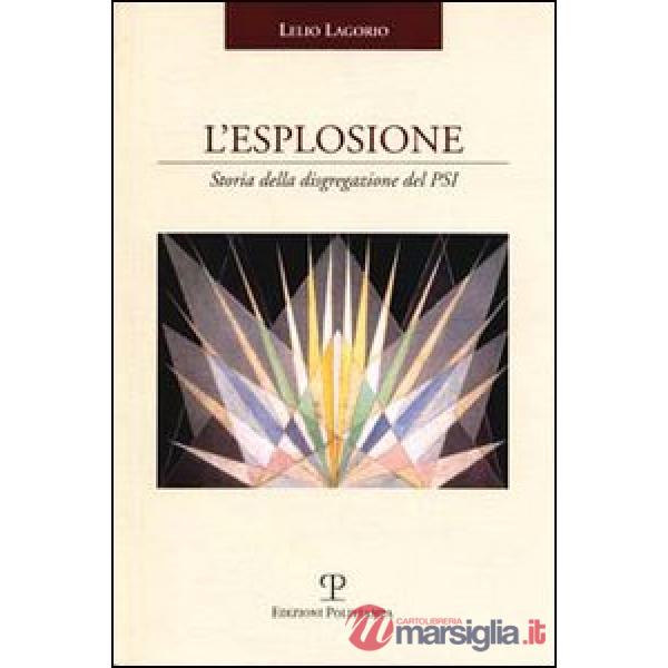 Esplosione. Storia della disgregazione del PSI (L')