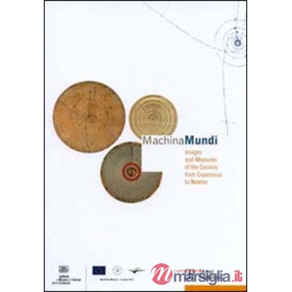 Machina mundi. Images and Measures of the Cosmos from Copernicus to Newton-Immagini e misure del Cosmo da Copernico a Newton