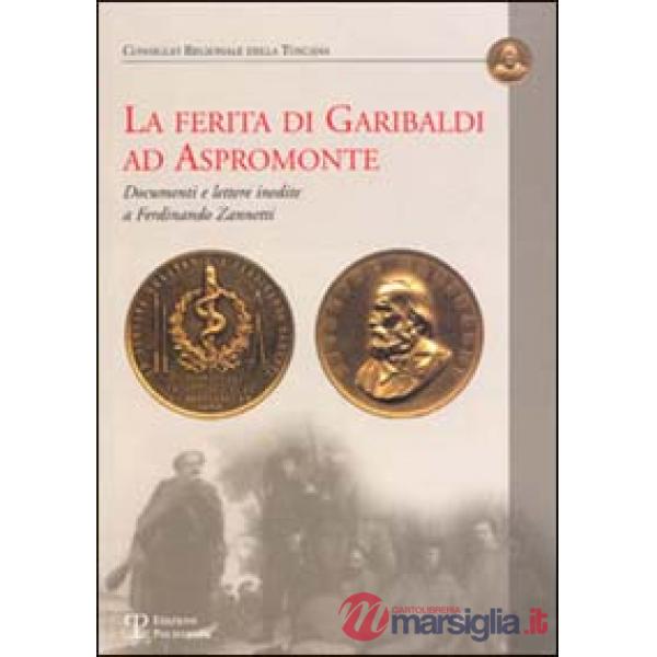 Ferita di Garibaldi ad Aspromonte. Documenti e lettere inedite di Ferdinando Zannetti (La)