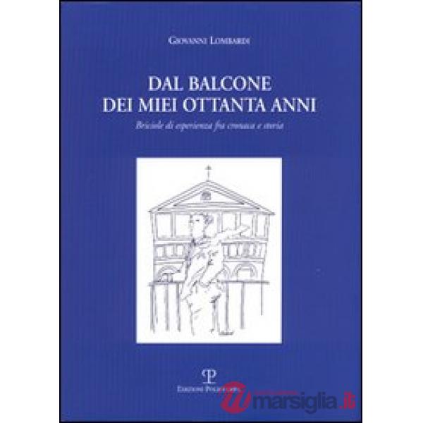 Dal balcone dei miei ottanta anni. Briciole di esperienza fra cronaca e storia