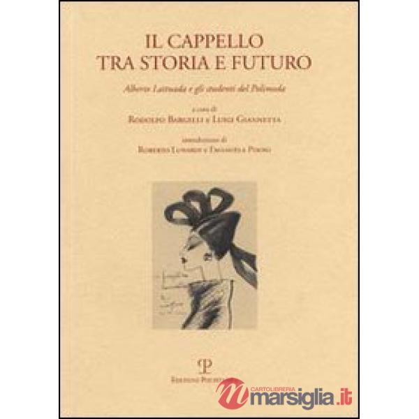 Cappello tra storia e futuro. Alberto Lattuada e gli studenti del Polimoda. Ediz. italiana e inglese (Il)