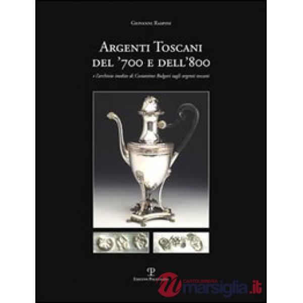 Argenti toscani del '700 e dell'800 e l'Archivio inedito di Costantino Bulgari sugli argenti toscani