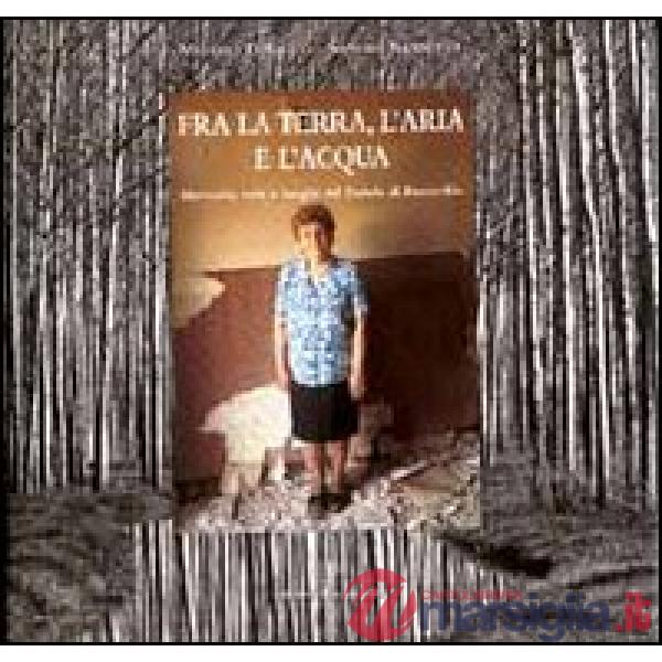 Fra la terra, l'aria e l'acqua. Memorie, volti e luoghi del padule di Fucecchio