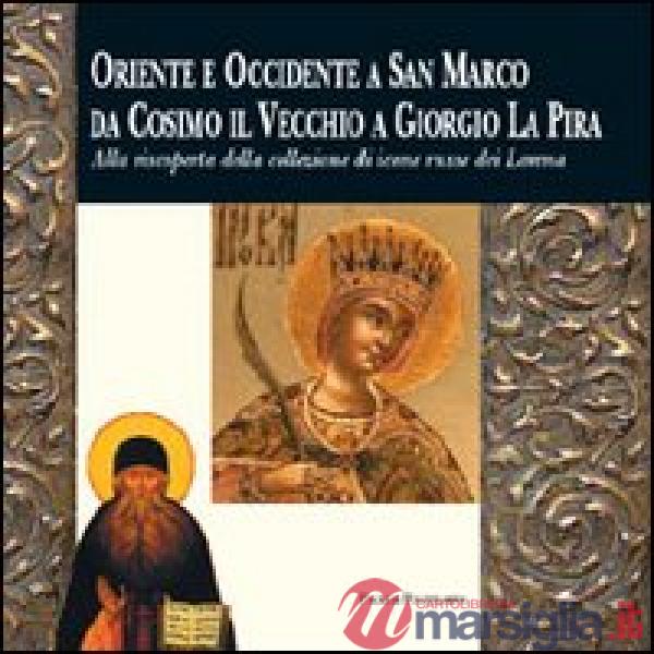 Oriente ed Occidente a San Marco da Cosimo il Vecchio a Giorgio La Pira. Alla riscoperta della collezione di icone russe dei Lor