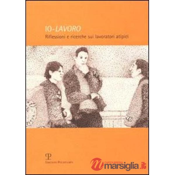 Io-lavoro. Riflessioni e ricerche sui lavoratori atipici