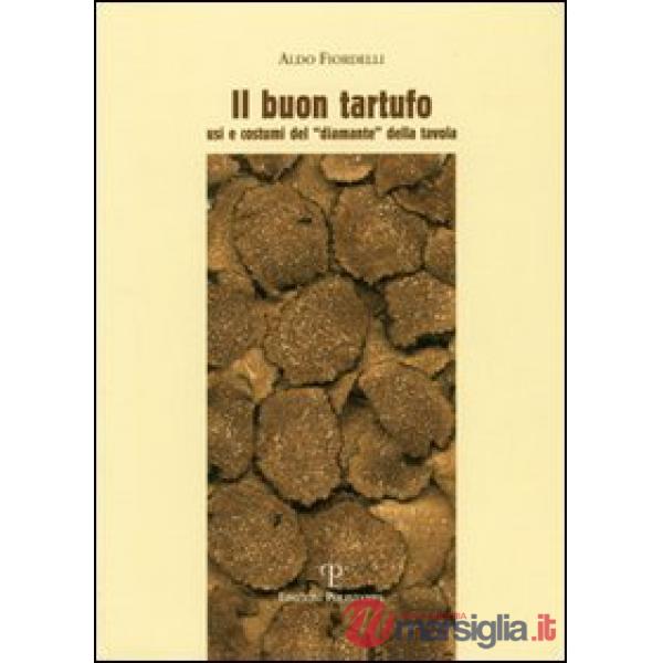 Buon tartufo. Usi e costumi del «diamante» della tavola (Il)