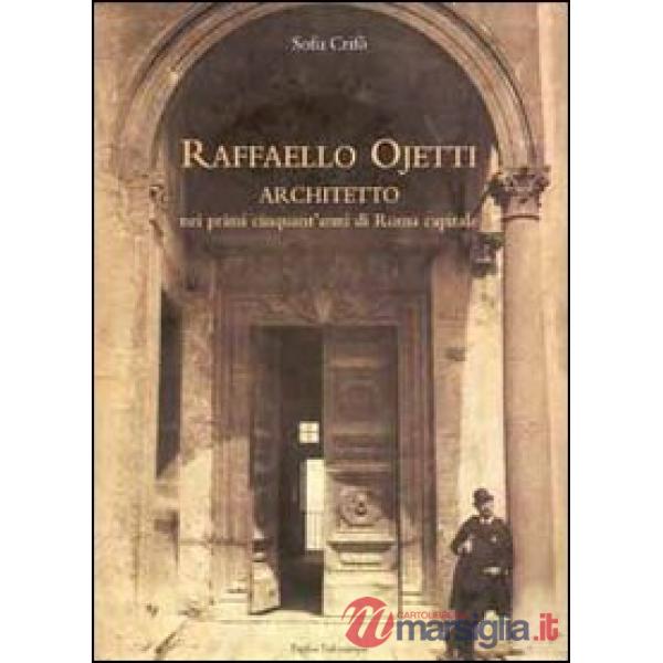 Raffaello Ojetti architetto nei primi cinquant'anni di Roma capitale
